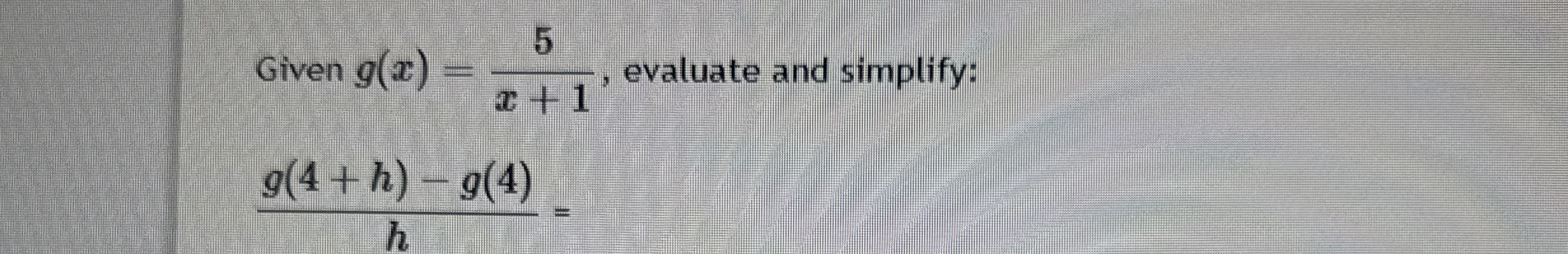Given g ( x ) = 5 x + 1 , evaluate and simplify: