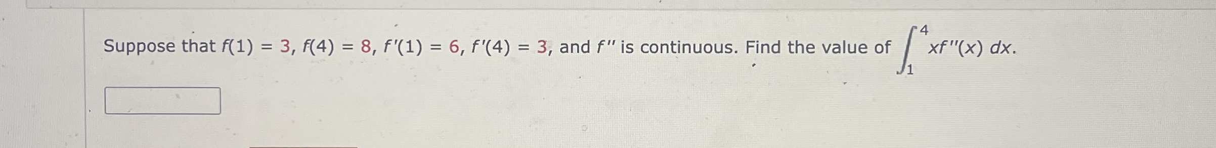 Suppose that f ( 1 ) = 3 , f ( 4 ) = 8 , f ' ( 1