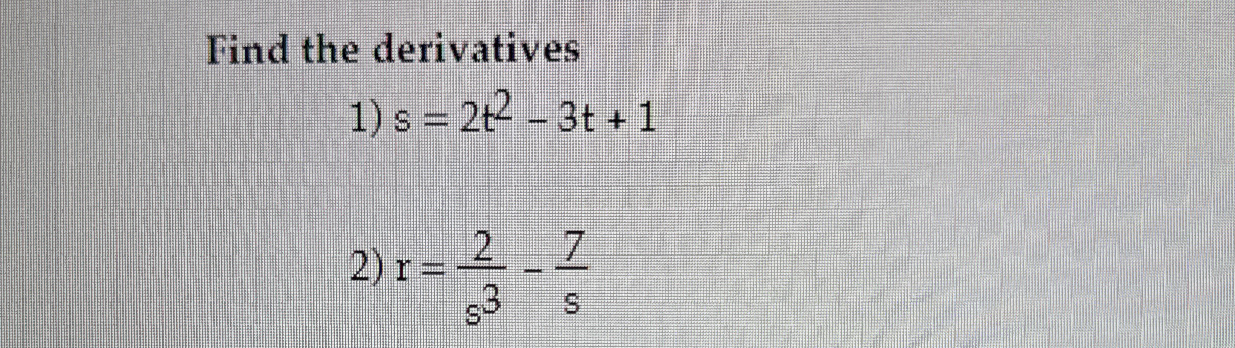 Find the derivatives s = 2 t 2 - 3 t + 1 r = 2 s