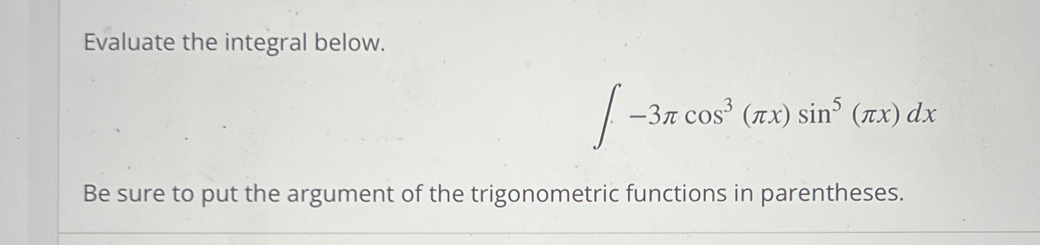 Evaluate the integral below. - 3 c o s 3 ( x ) s