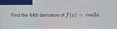 Find the 4 4 th derivative of f ( x ) = c o s 2 x