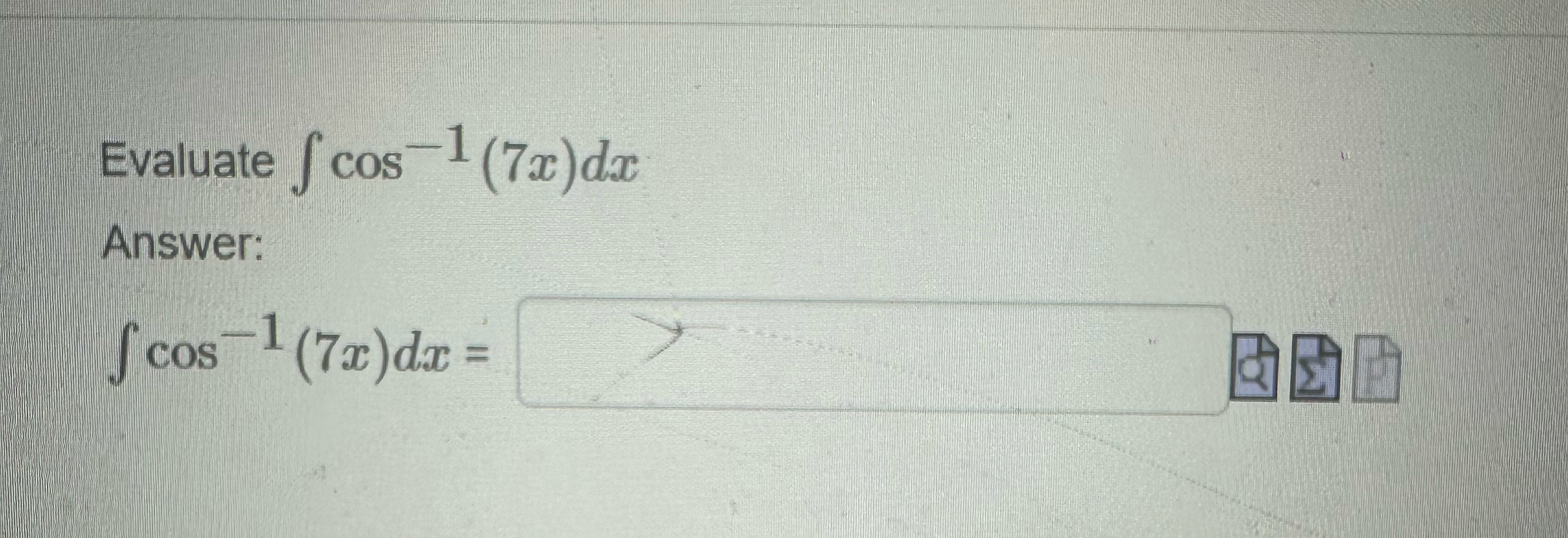 Evaluate c o s - 1 ( 7 x ) d x Answer: c o s - 1
