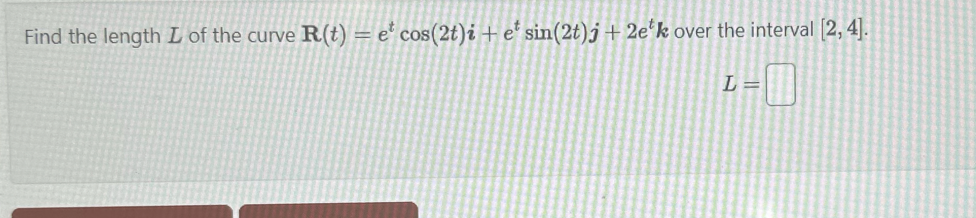 Find the length L of the curve R ( t ) = e t c o
