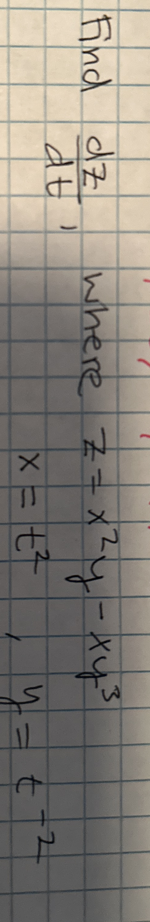 Find d z d t , where z = x 2 y - x y 3 x = t 2 ,