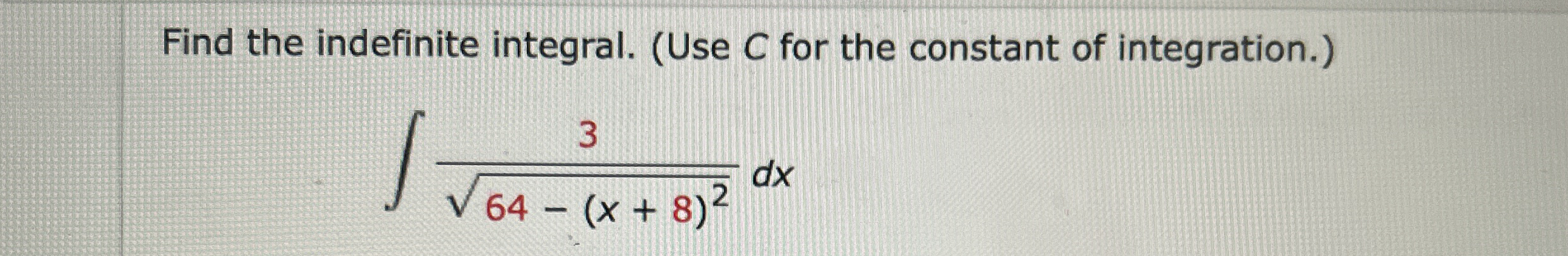 Find the indefinite integral. ( Use C for the