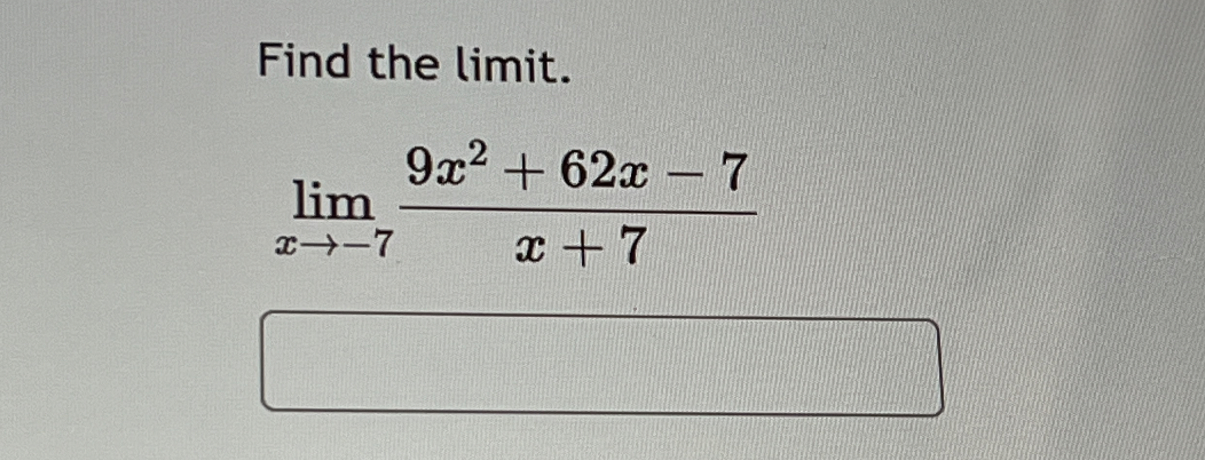 Find the limit . lim x - 7 9 x 2 + 6 2 x - 7 x +