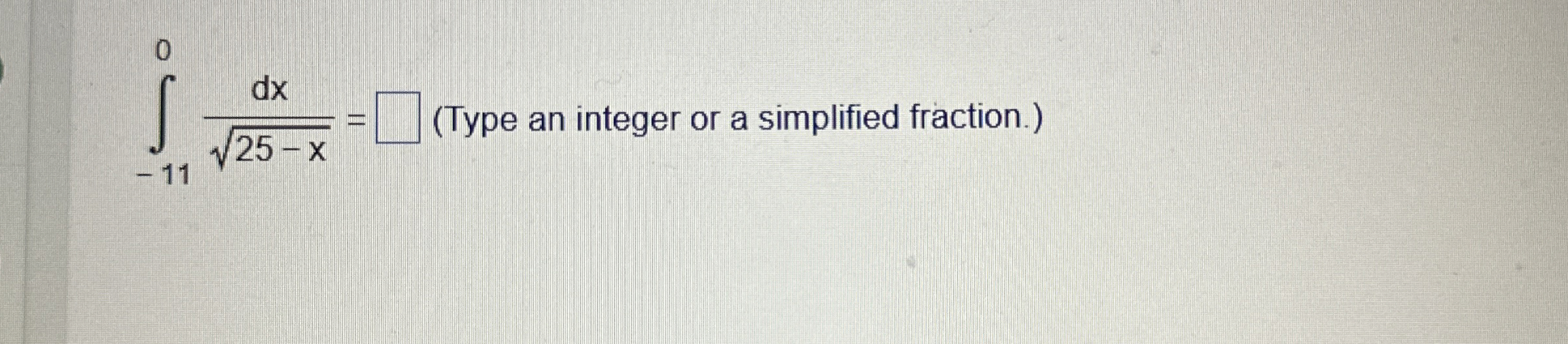 - 1 1 0 d x 2 5 - x 2 = ( Type an integer or a