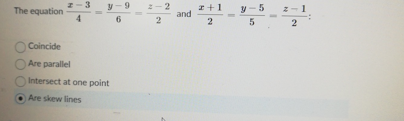 The equation x - 3 4 = y - 9 6 = z - 2 2 and x +
