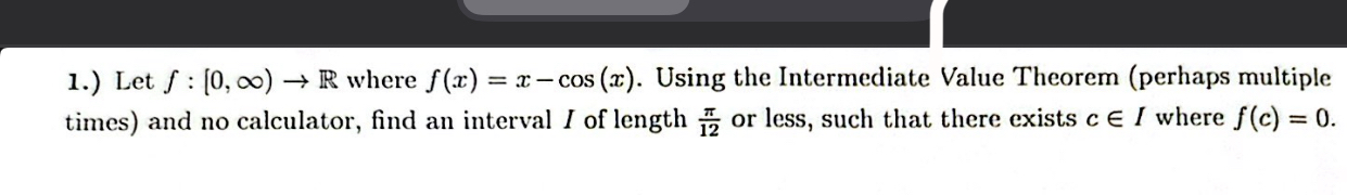 Let f : [ 0 , ) R where f ( x ) = x - c o s ( x )