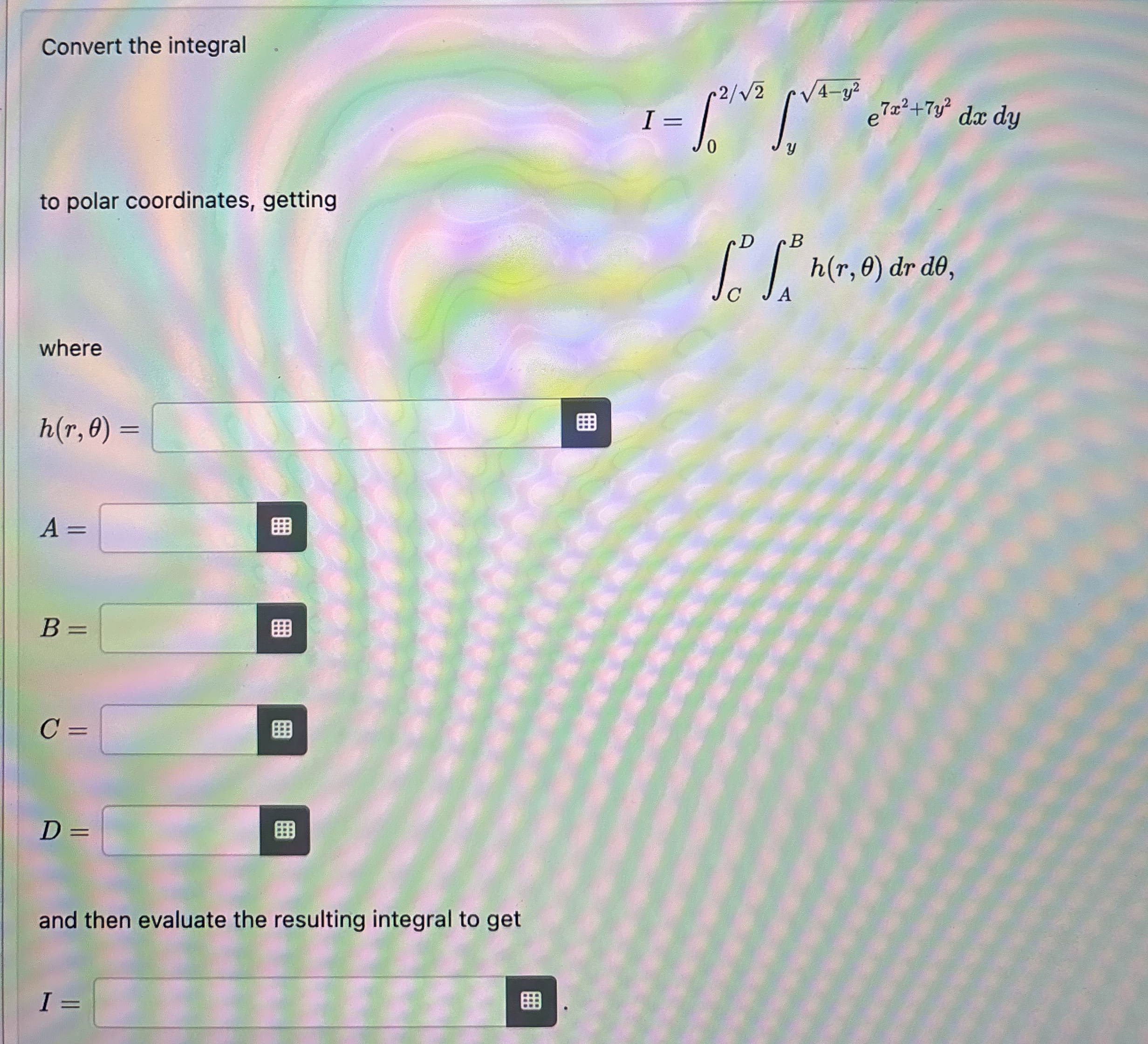 Convert the integral I = 0 2 2 2 y 4 - y 2 2 e 7