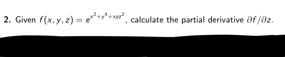 Given f ( x , y , z ) = e x 2 + y 4 + x y z 2 ,