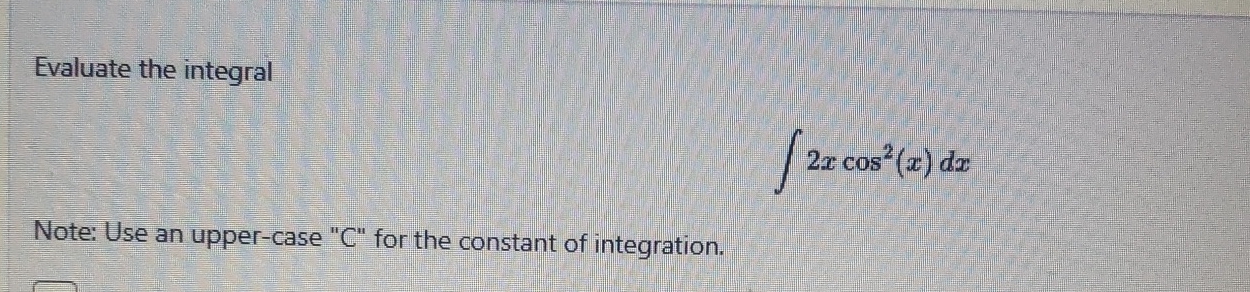Evaluate the integral 2 x c o s 2 ( x ) d x Note: