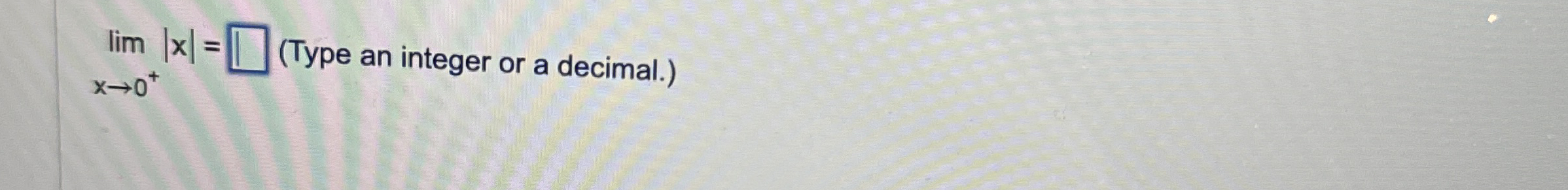 lim x 0 + | x | = ( Type an integer or a decimal.