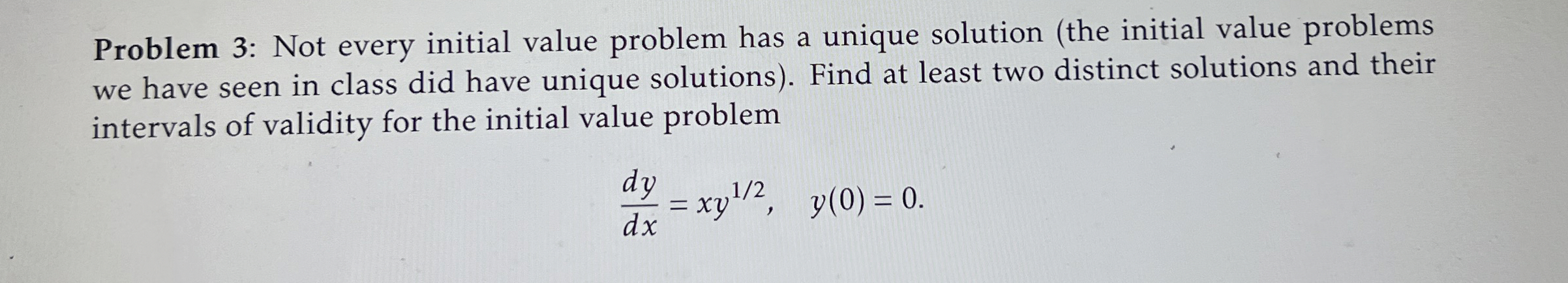 Problem 3 : Not every initial value problem has a