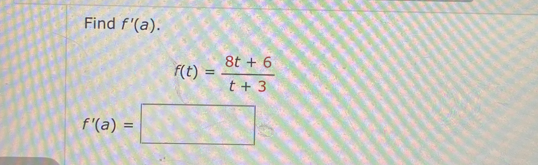 Find f ' ( a ) . f ( t ) = 8 t + 6 t + 3 f ' ( a