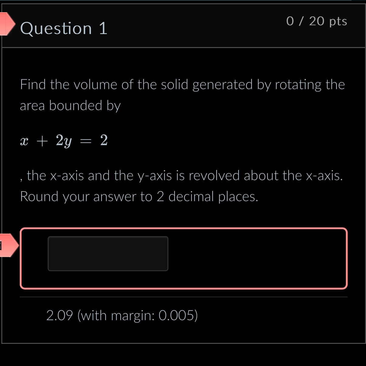 Question 1 0 2 0 pts Find the volume of the solid