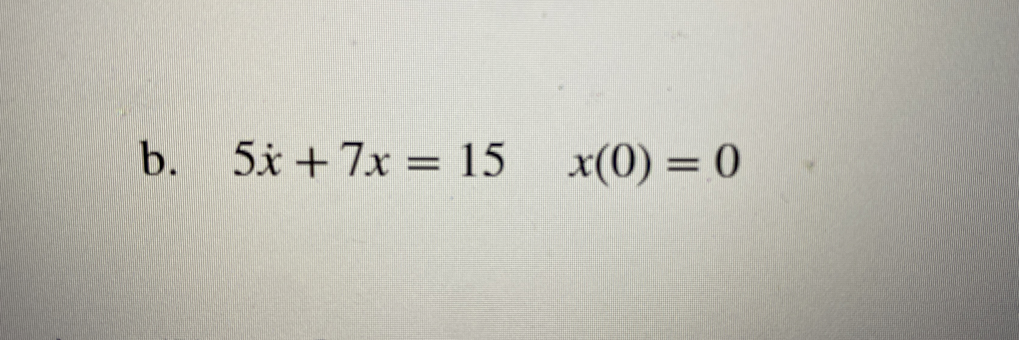 b . 5 x + 7 x = 1 5 , x ( 0 ) = 0 Solve the