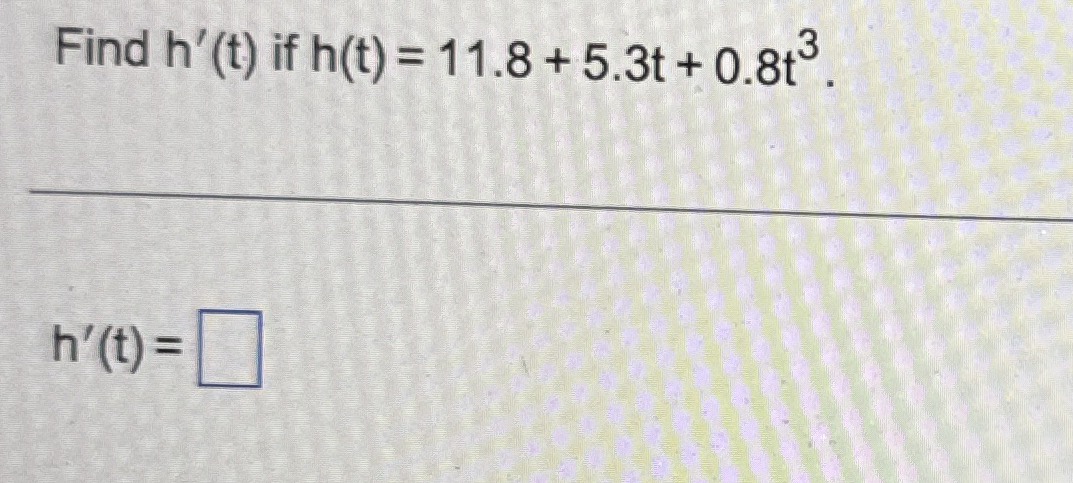 Find h ' ( t ) if h ( t ) = 1 1 . 8 5 . 3 t 0 . 8