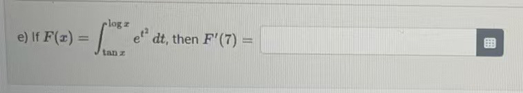 e ) If F ( x ) = t a n x l o g x e t 2 d t , then