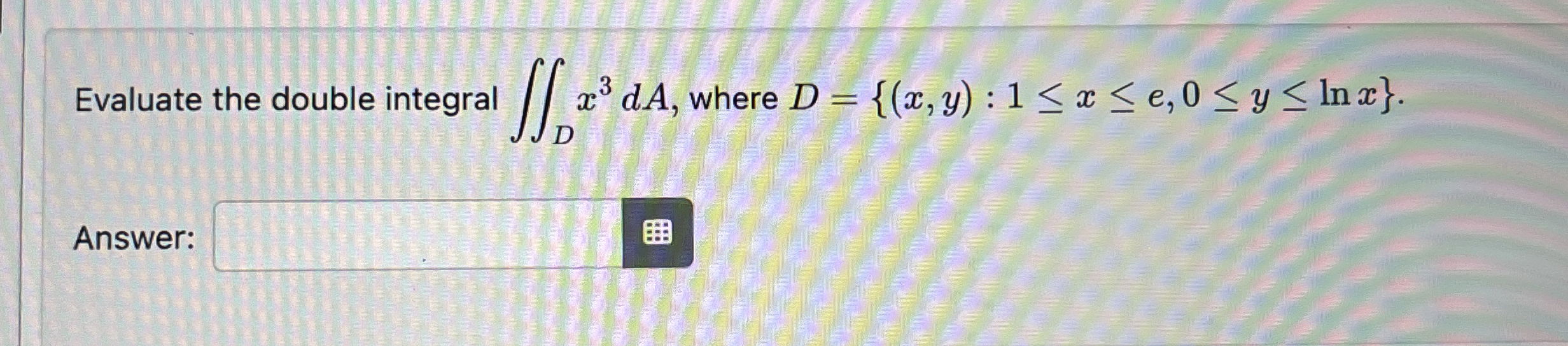 Evaluate the double integral D x 3 d A , where D