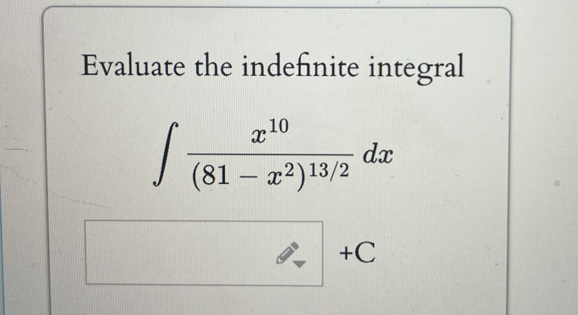 Evaluate the indefinite integral x 1 0 ( 8 1 - x