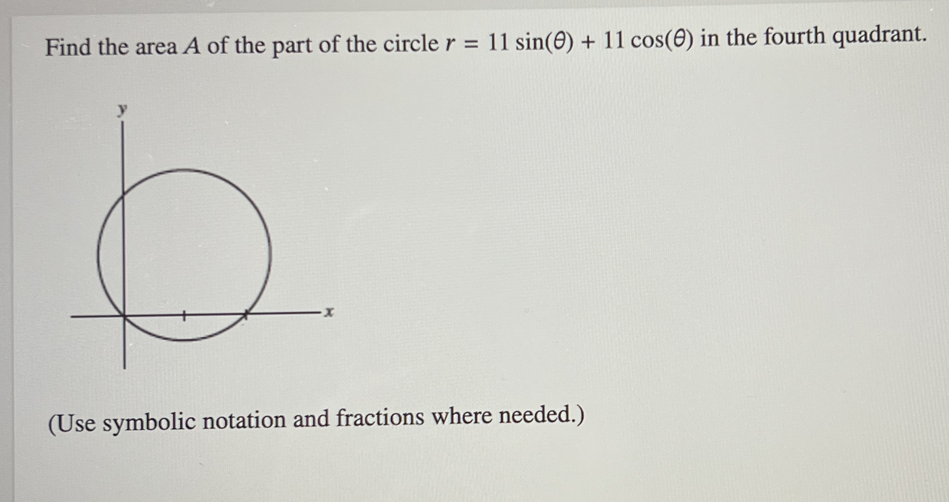 Find the area A of the part of the circle r = 1 1