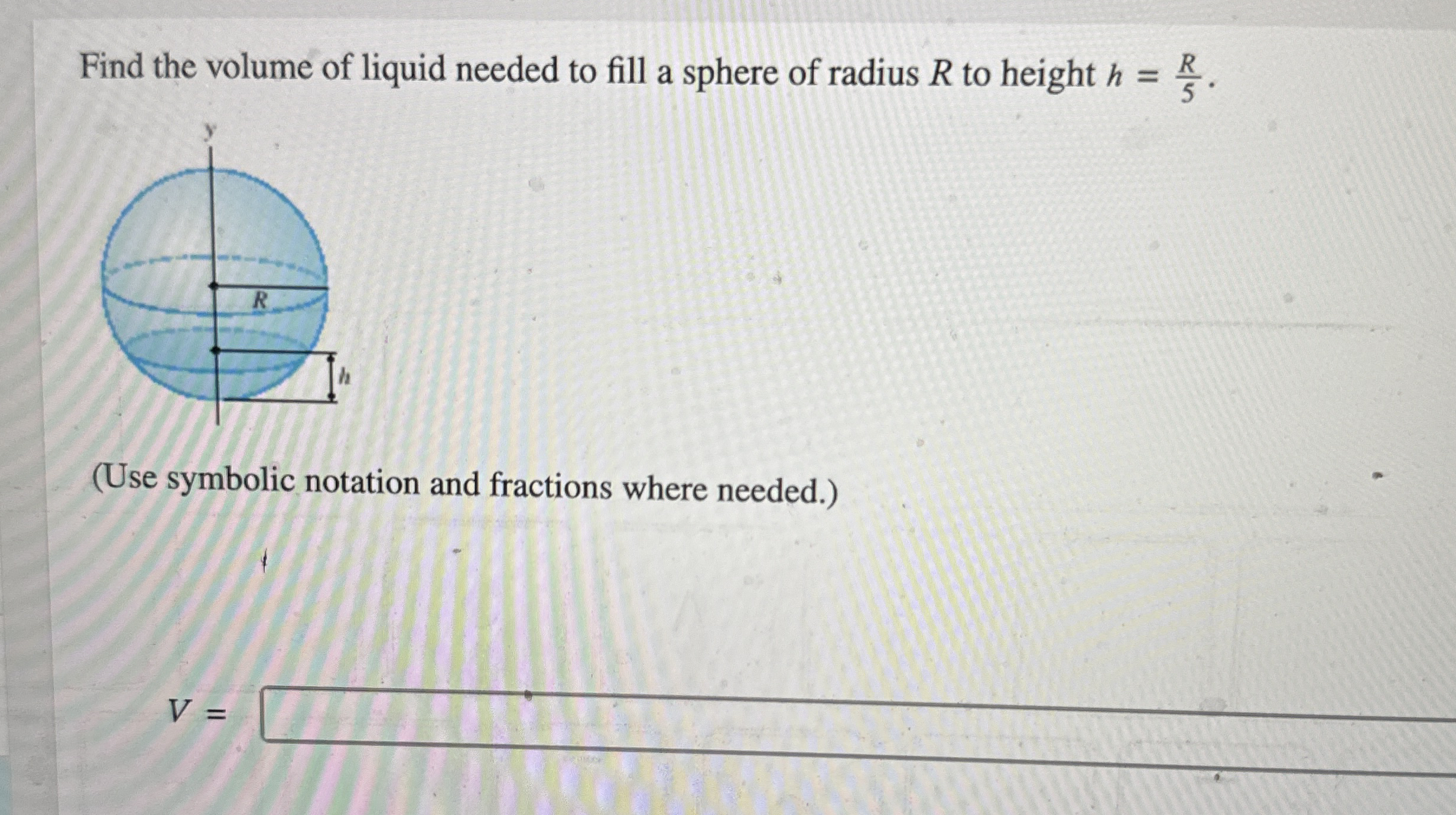 Find the volume of liquid needed to fill a sphere