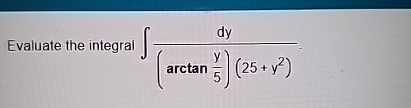 Evaluate the integral d y ( a r c t a n ( y 5 ) )