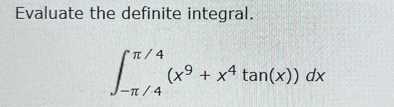Evaluate the definite integral. - 4 4 ( x 9 + x 4