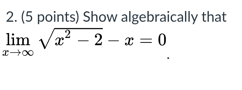( 5 points ) Show algebraically that lim x x 2 -