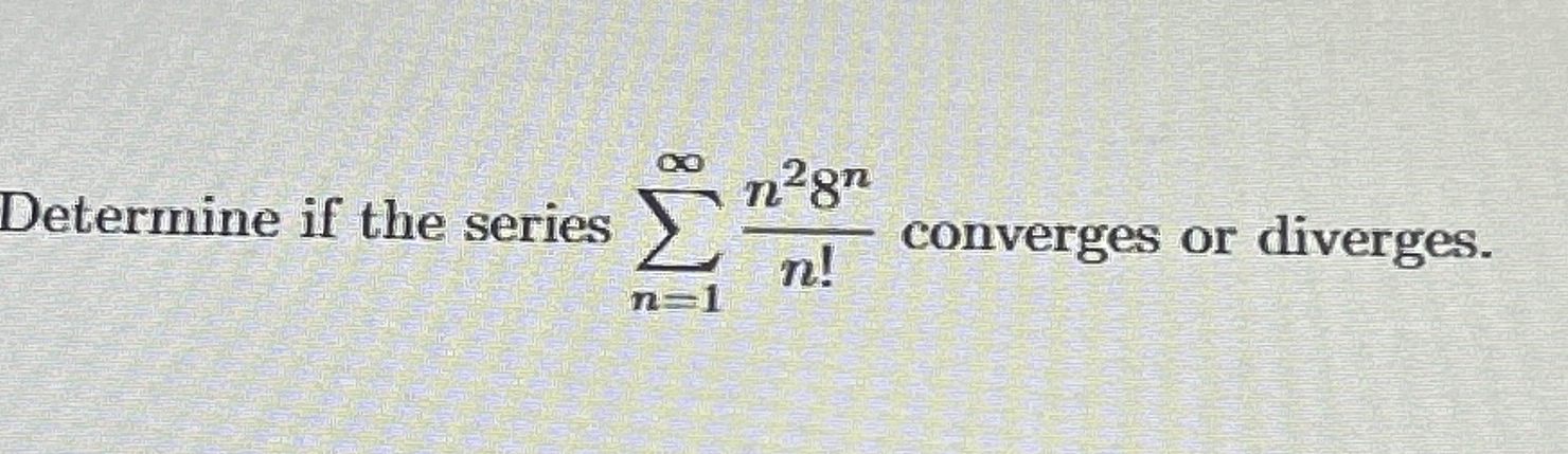 Determine if the series n = 1 n 2 8 n n !