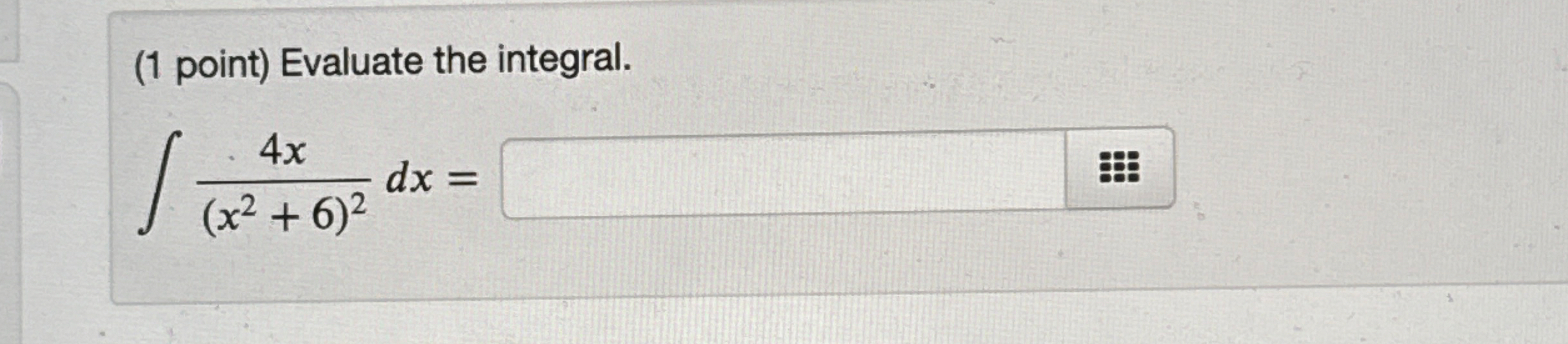 ( 1 point ) Evaluate the integral. 4 x ( x 2 + 6