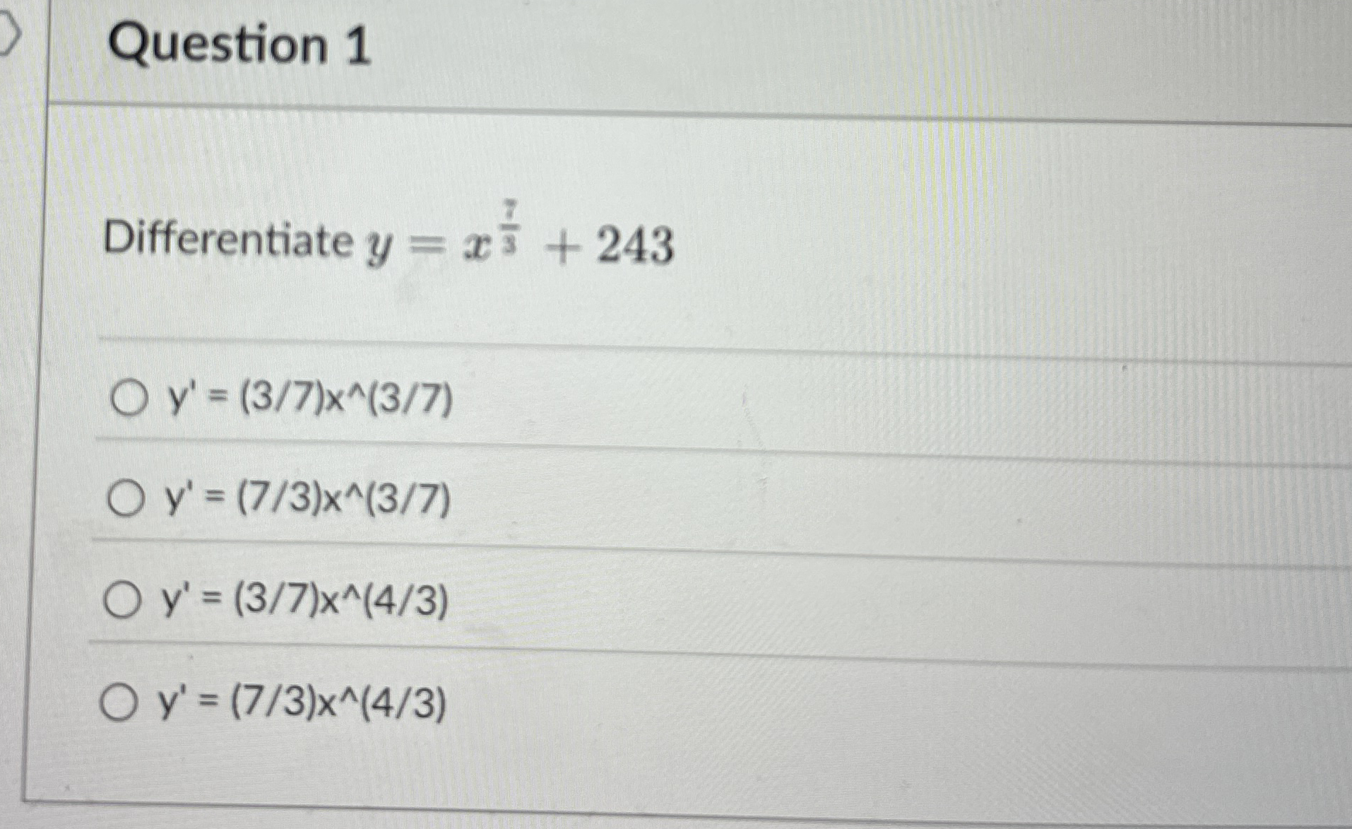 Question 1 Differentiate y = x 7 3 2 4 3 y ' = (