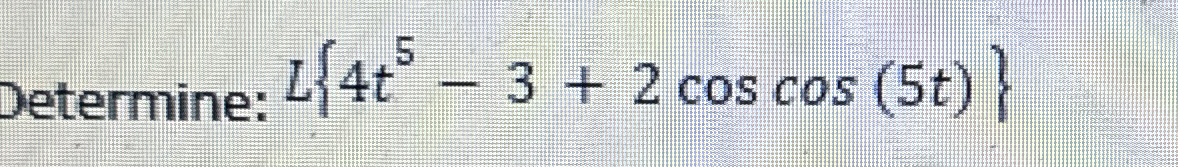 Determine: L { 4 t 5 - 3 + 2 c o s c o s ( 5 t ) }