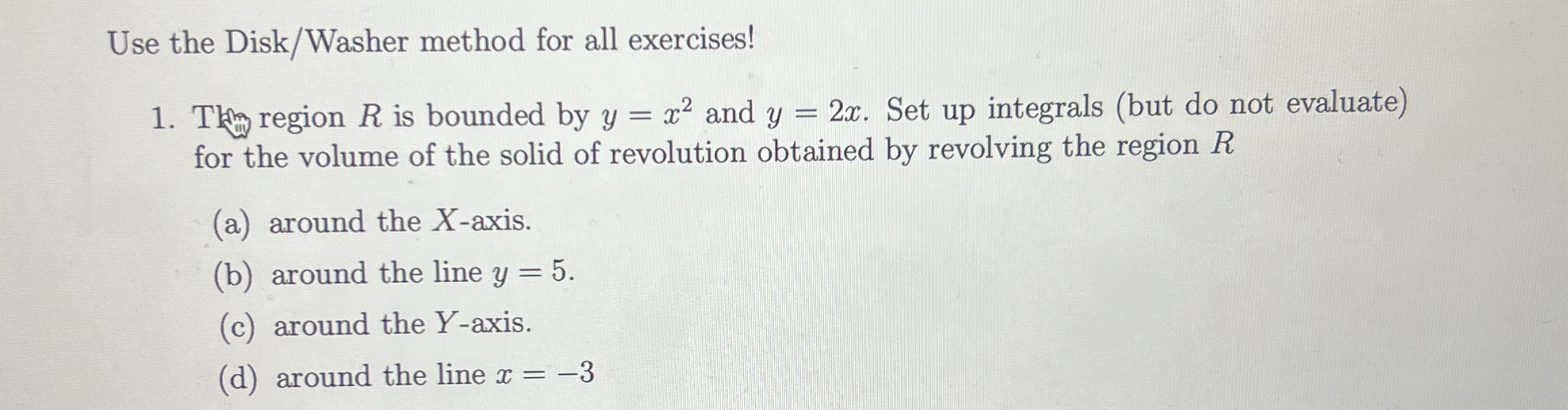 Use the Disk / Washer method for all exercises!