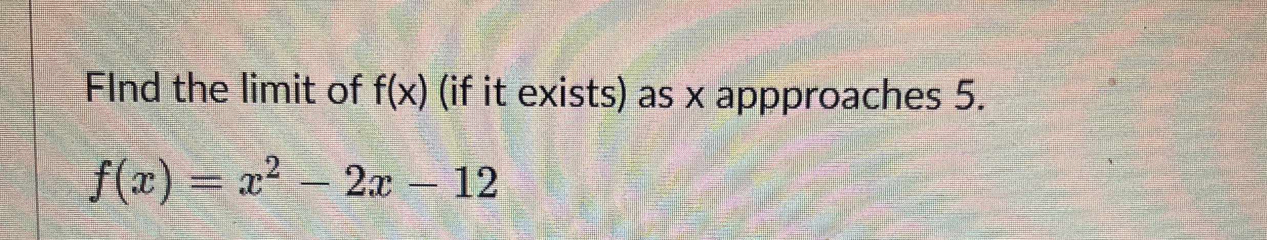 FInd the limit of f ( x ) ( if it exists ) as x
