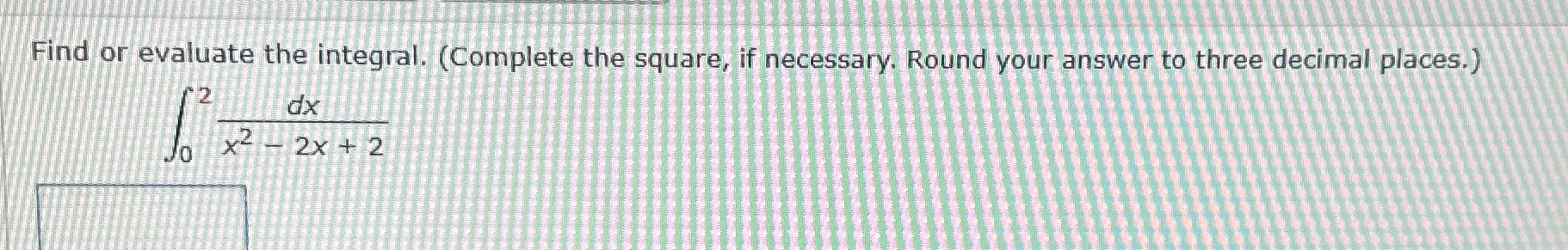 Find or evaluate the integral. ( Complete the