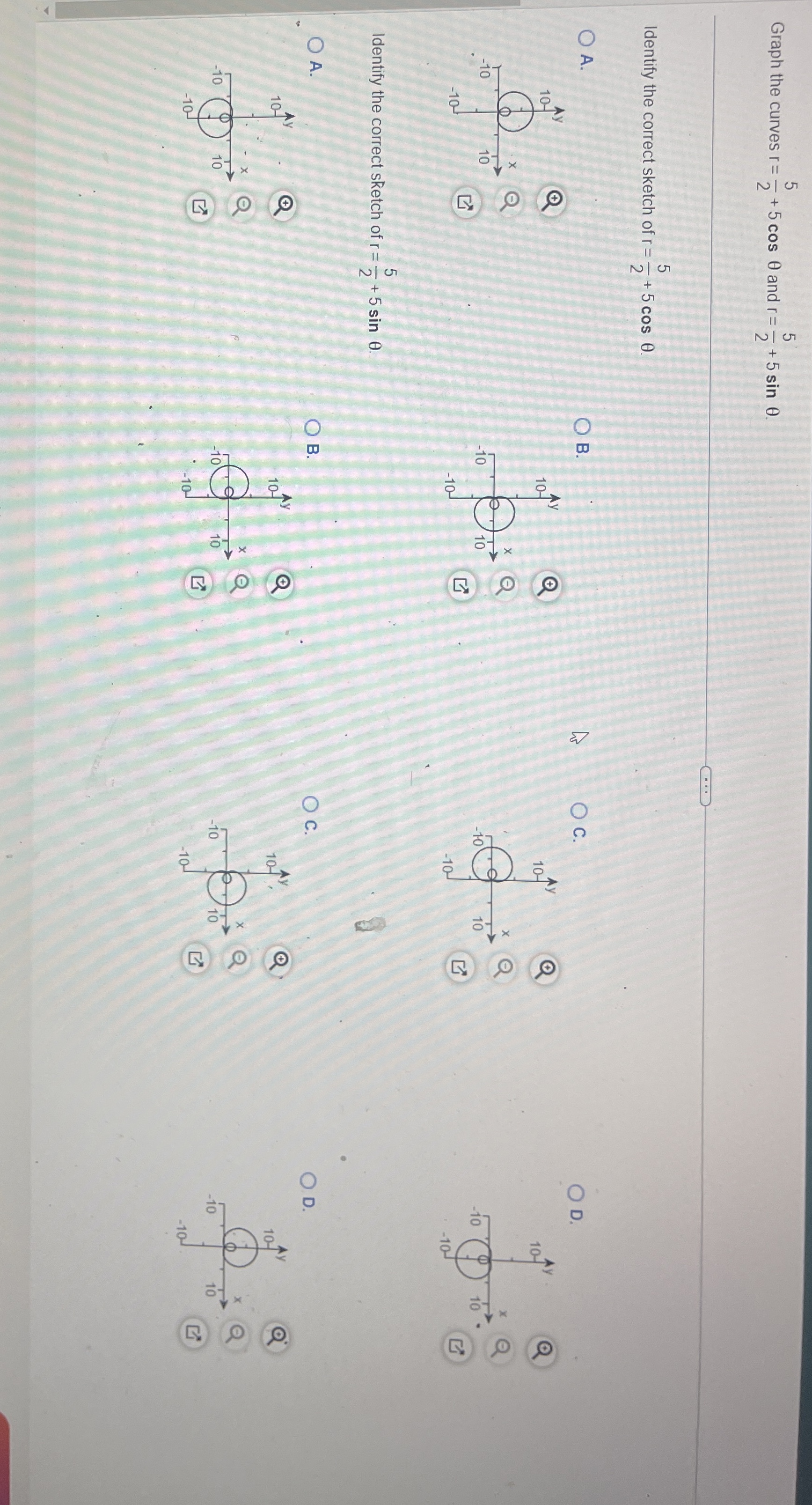 Graph the curves r = 5 2 + 5 c o s and r = 5 2 +