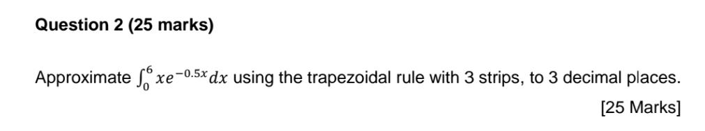 Question 2 ( 2 5 marks ) Approximate 0 6 x e - 0