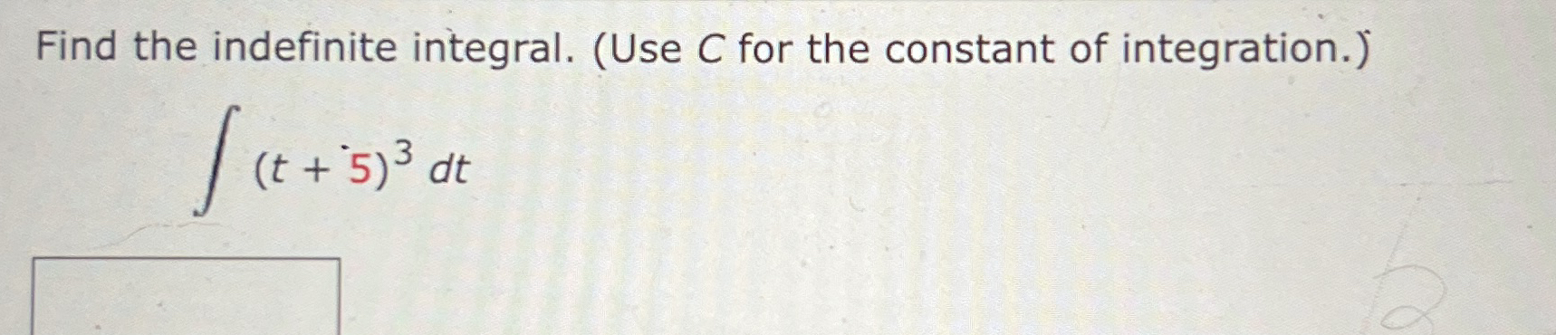 Find the indefinite integral. ( Use C for the