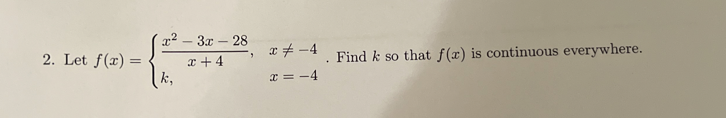 Let f ( x ) = { x 2 - 3 x - 2 8 x + 4 , x - 4 k ,