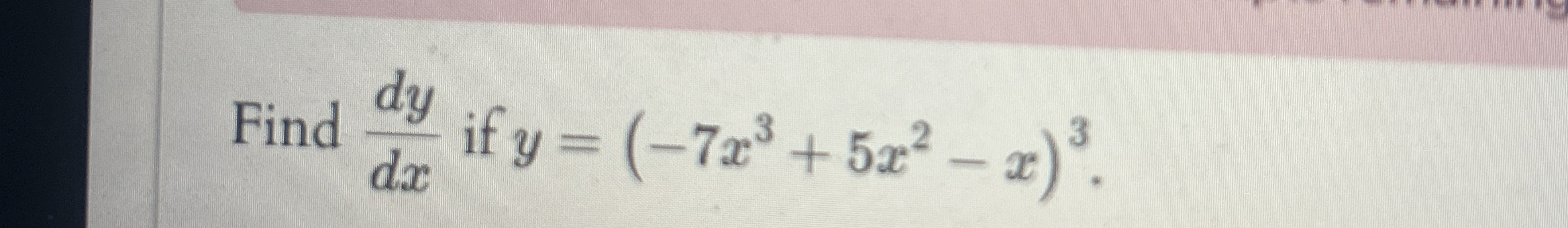 Find d y d x if y = ( - 7 x 3 + 5 x 2 - x ) 3