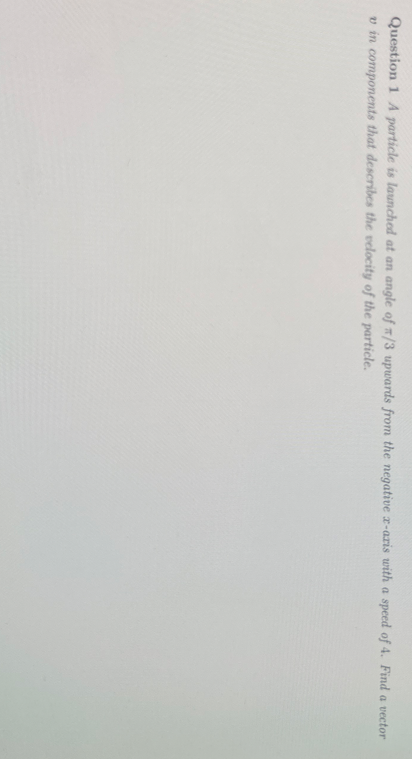 Question 1 A particle is launched at an angle of