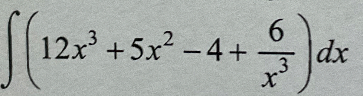 ( 1 2 x 3 + 5 x 2 - 4 + 6 x 3 ) d x Evaluate. Do