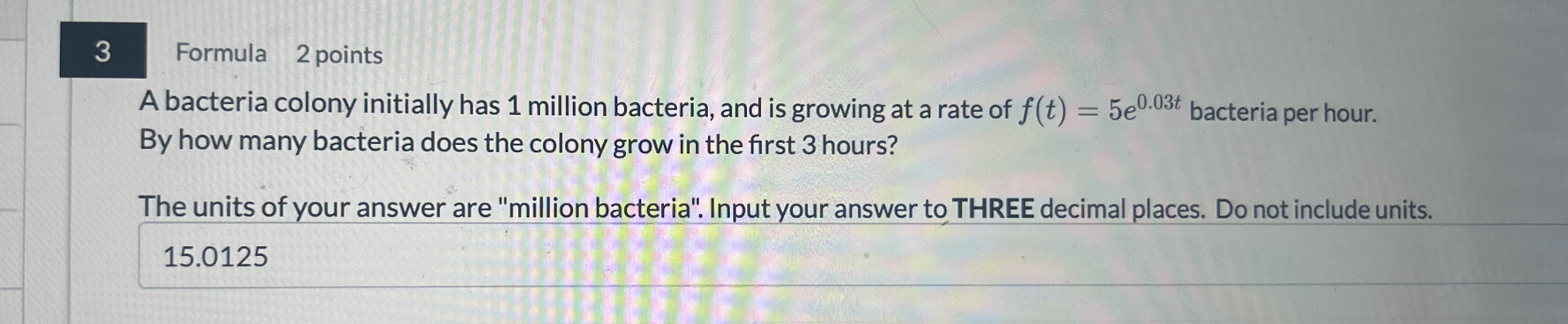 3 Formula 2 points A bacteria colony initially