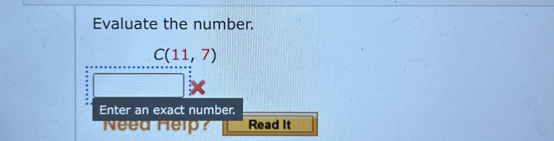 Evaluate the number. C ( 1 1 , 7 ) Enter an exact