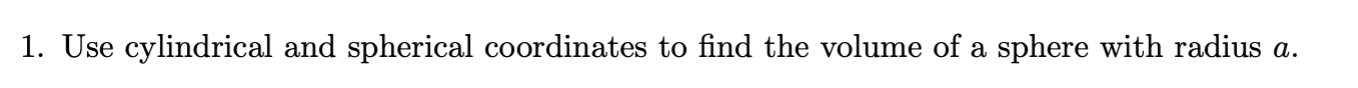 1 . Use cylindrical and spherical coordinates to