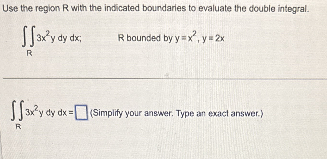 Use the region R with the indicated boundaries to