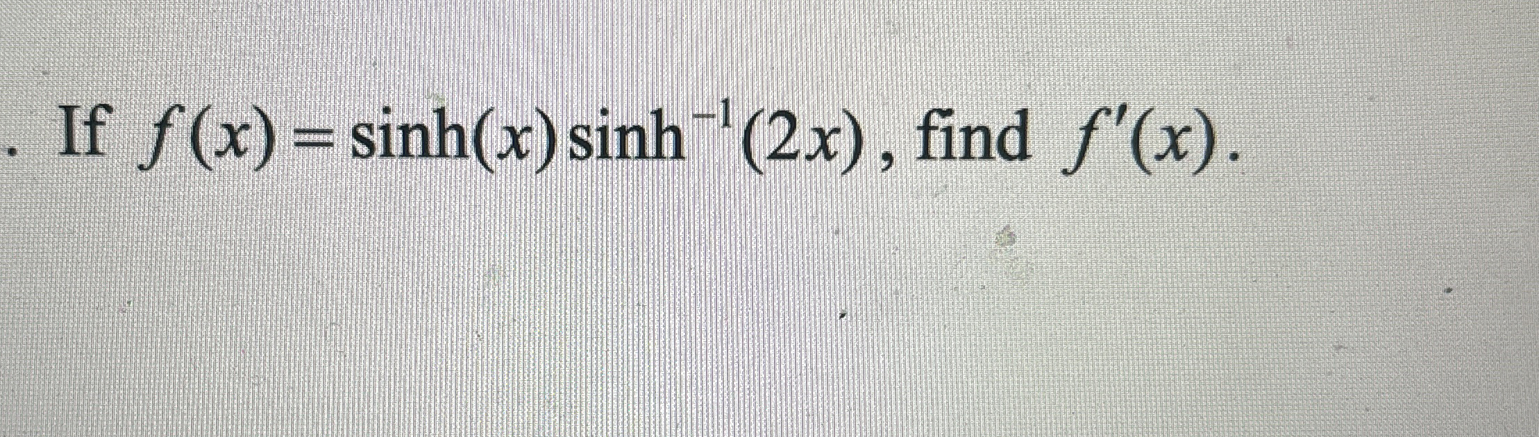 If f ( x ) = s i n h ( x ) s i n h - 1 ( 2 x ) ,