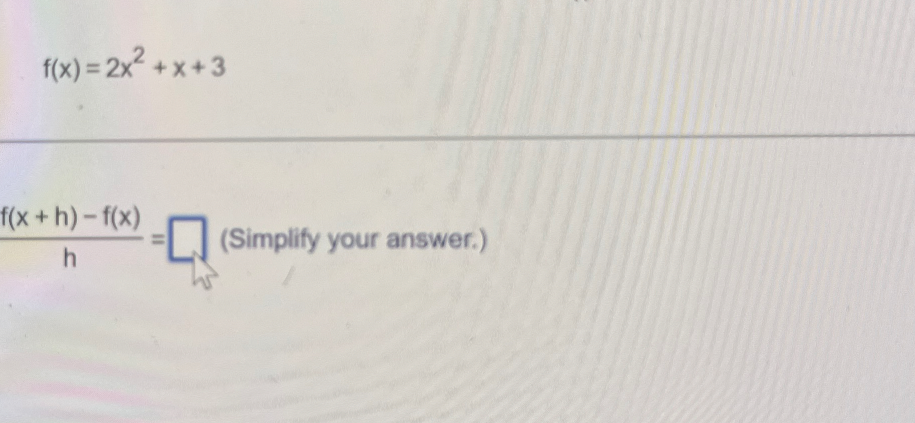 f ( x ) = 2 x 2 + x + 3 f ( x + h ) - f ( x ) h =